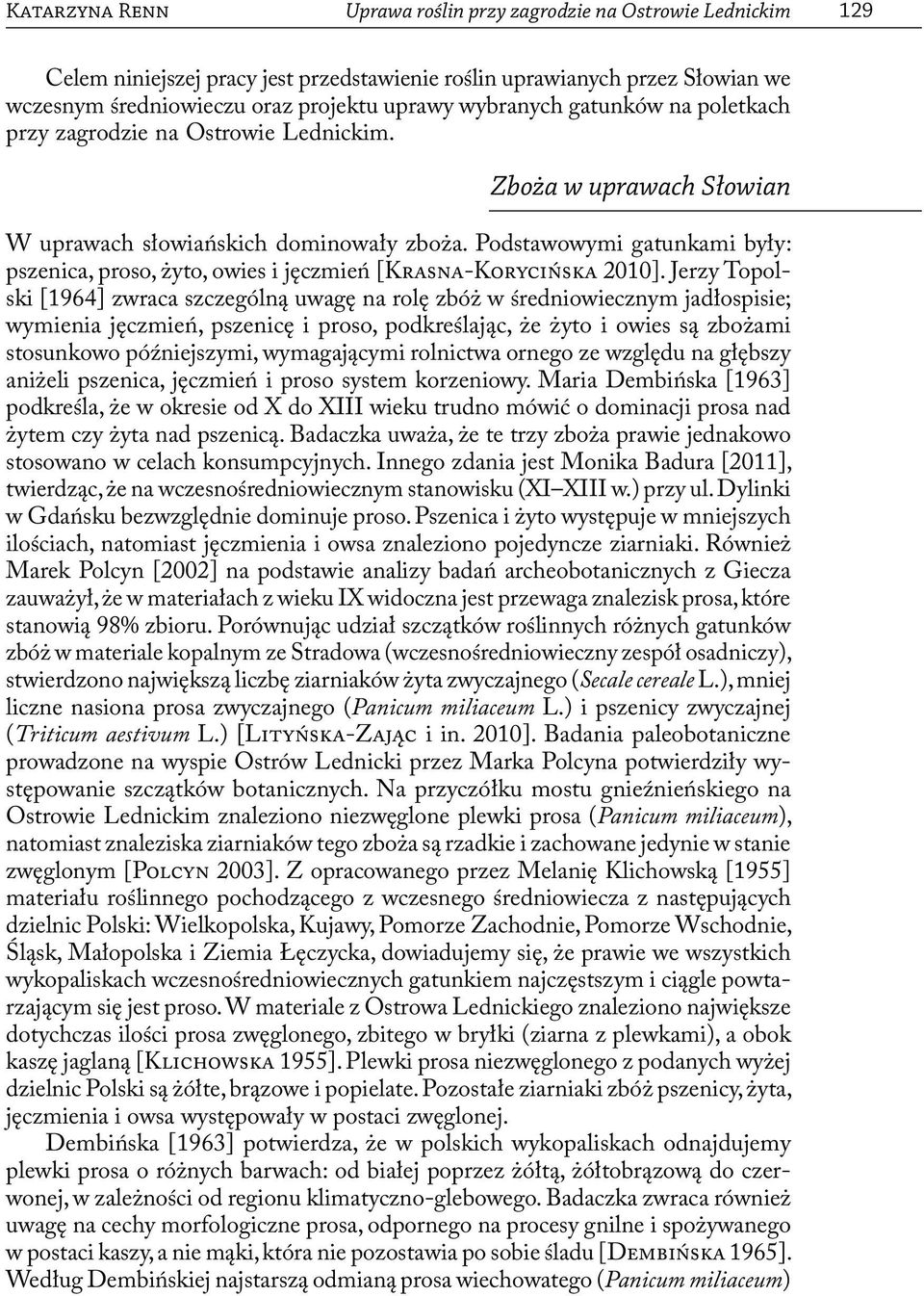 Podstawowymi gatunkami były: pszenica, proso, żyto, owies i jęczmień [Krasna-Korycińska 2010].
