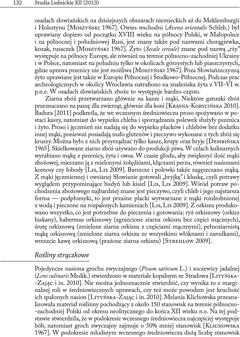 Żyto (Secale cereale) znane pod nazwą rży występuje na północy Europy, ale również na terenie północno-zachodniej Ukrainy i w Polsce, natomiast na południu tylko w okolicach górzystych lub