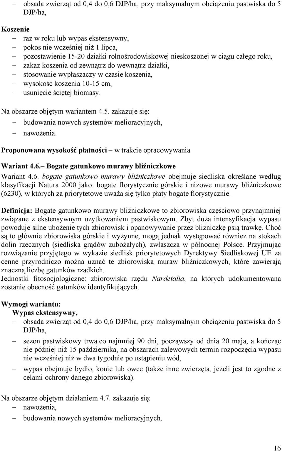 Na obszarze objętym wariantem 4.5. zakazuje się: budowania nowych systemów melioracyjnych, nawożenia. Proponowana wysokość płatności w trakcie opracowywania Wariant 4.6.