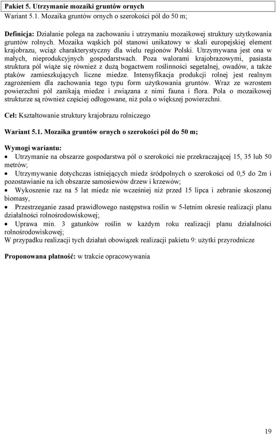 Mozaika wąskich pól stanowi unikatowy w skali europejskiej element krajobrazu, wciąż charakterystyczny dla wielu regionów Polski. Utrzymywana jest ona w małych, nieprodukcyjnych gospodarstwach.