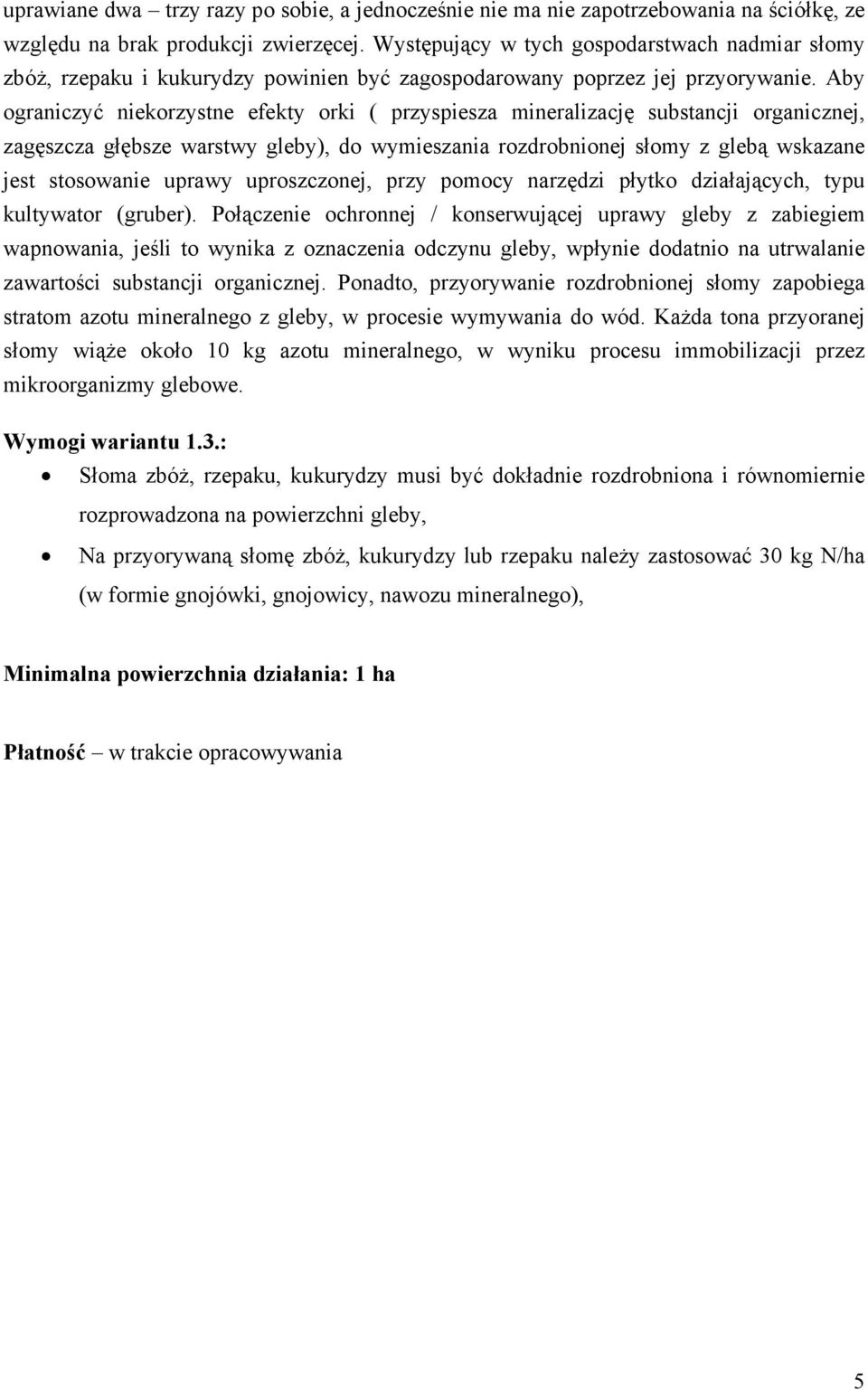 Aby ograniczyć niekorzystne efekty orki ( przyspiesza mineralizację substancji organicznej, zagęszcza głębsze warstwy gleby), do wymieszania rozdrobnionej słomy z glebą wskazane jest stosowanie