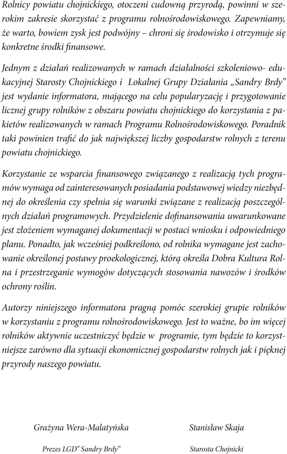 Jednym z działań realizowanych w ramach działalności szkoleniowo- edukacyjnej Starosty Chojnickiego i Lokalnej Grupy Działania Sandry Brdy jest wydanie informatora, mającego na celu popularyzację i