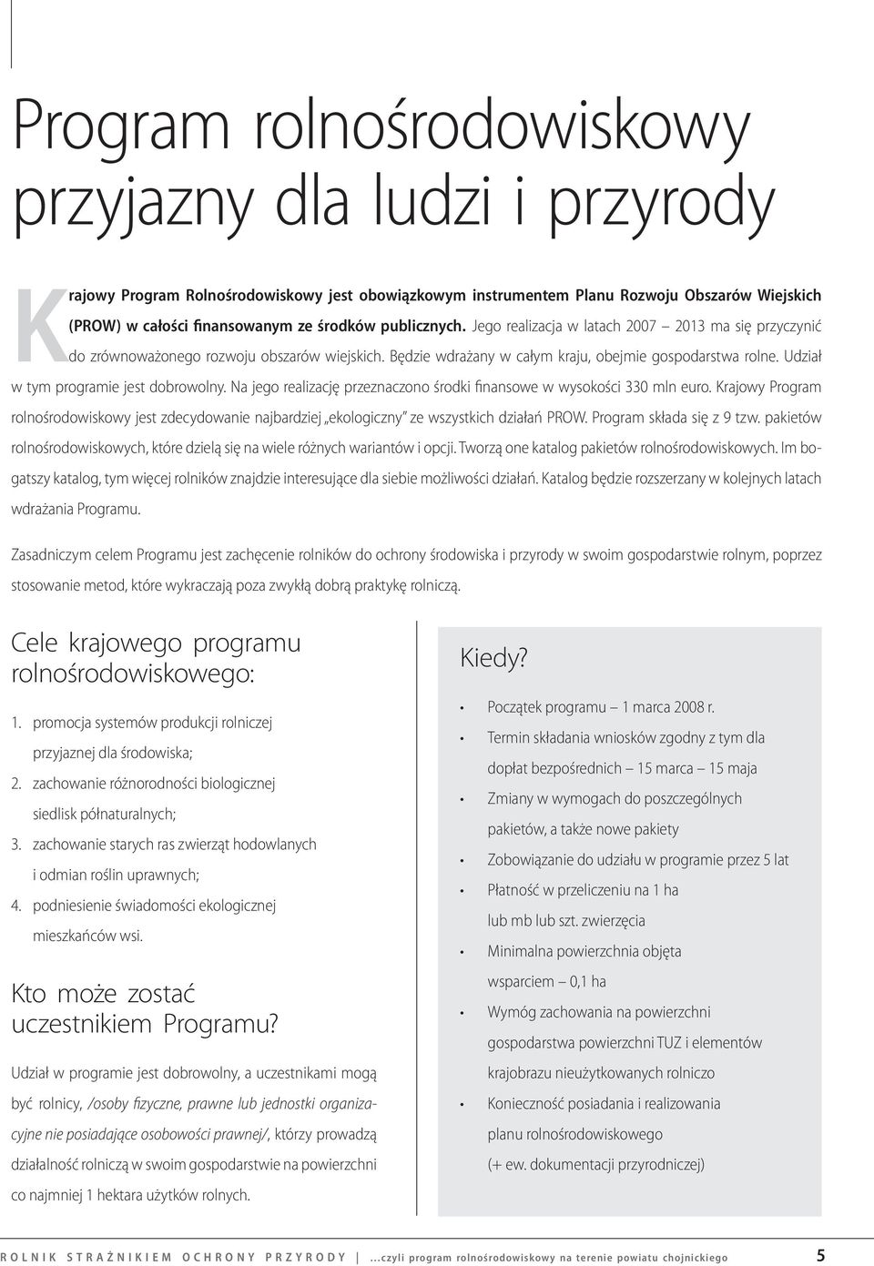 Udział w tym programie jest dobrowolny. Na jego realizację przeznaczono środki finansowe w wysokości 330 mln euro.