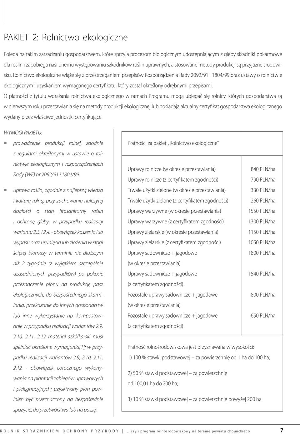 Rolnictwo ekologiczne wiąże się z przestrzeganiem przepisów Rozporządzenia Rady 2092/91 i 1804/99 oraz ustawy o rolnictwie ekologicznym i uzyskaniem wymaganego certyfikatu, który został określony