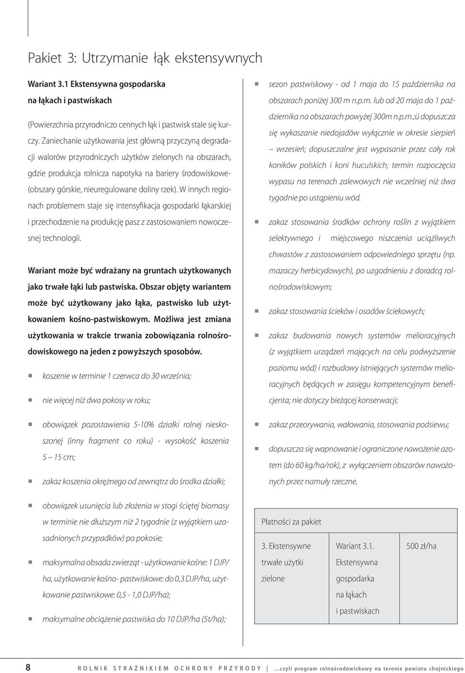 nieuregulowane doliny rzek). W innych regionach problemem staje się intensyfikacja gospodarki łąkarskiej i przechodzenie na produkcję pasz z zastosowaniem nowoczesnej technologii.