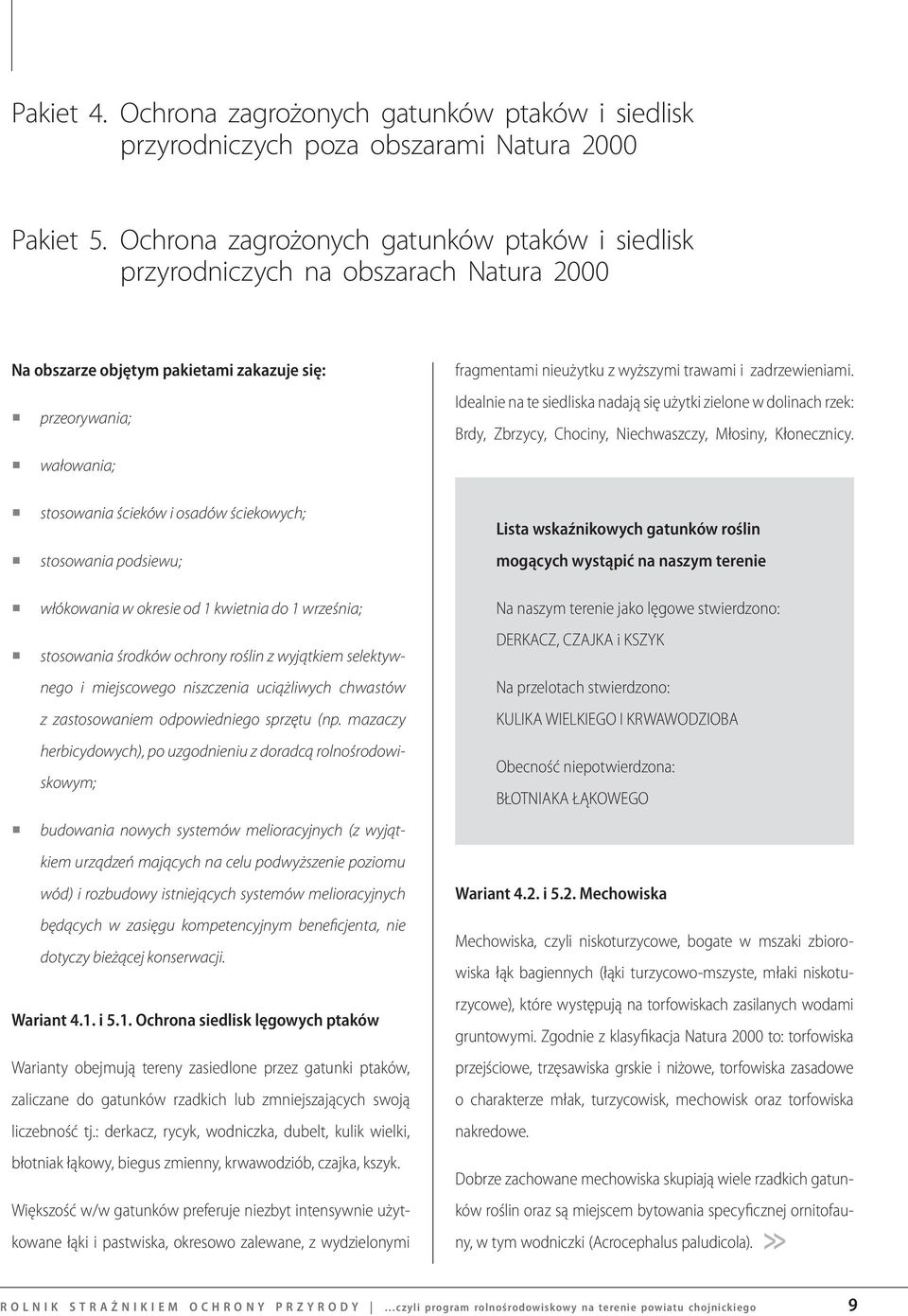 stosowania podsiewu; włókowania w okresie od 1 kwietnia do 1 września; stosowania środków ochrony roślin z wyjątkiem selektyw- nego i miejscowego niszczenia uciążliwych chwastów z zastosowaniem