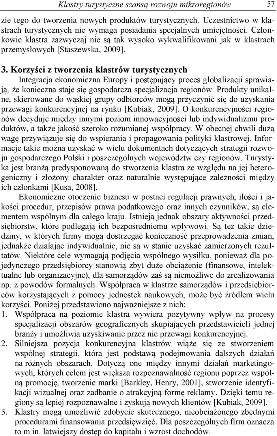 Korzyśc z tworzena klastrów turystycznych Integracja ekonomczna Europy postępujący proces globalzacj sprawają, że koneczna staje sę gospodarcza specjalzacja regonów.