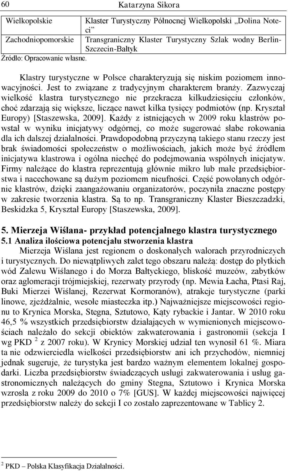 Zazwyczaj welkość klastra turystycznego ne przekracza klkudzesęcu członków, choć zdarzają sę wększe, lczące nawet klka tysęcy podmotów (np. Kryształ Europy) [Staszewska, 2009].