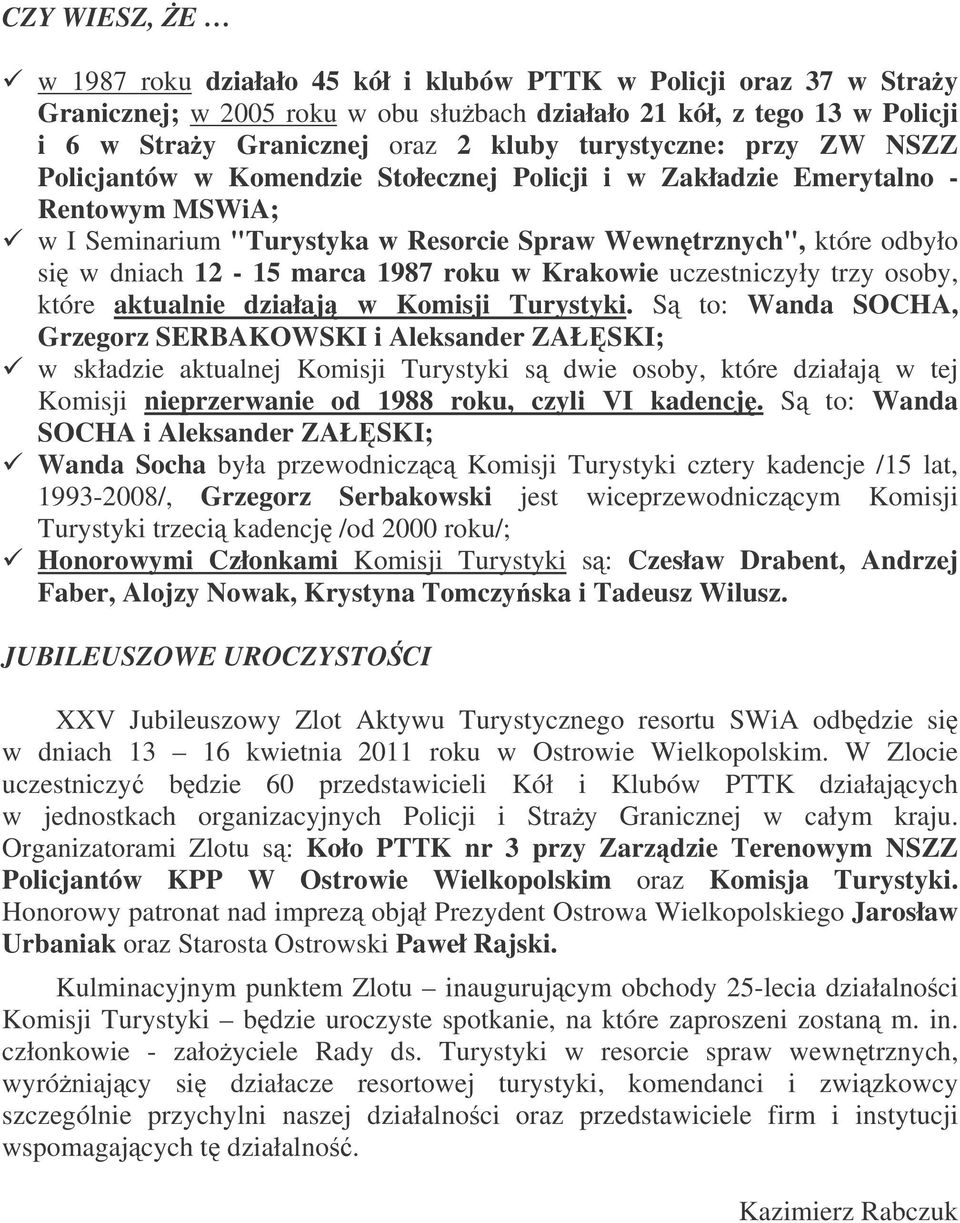 marca 1987 roku w Krakowie uczestniczyły trzy osoby, które aktualnie działaj w Komisji Turystyki.