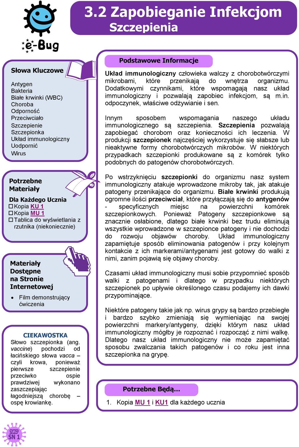 szczepionka (ang. vaccine) pochodzi od łacińskiego słowa vacca czyli krowa, ponieważ pierwsze szczepienie przeciwko ospie prawdziwej wykonano zaszczepiając łagodniejszą chorobę ospę krowiankę.