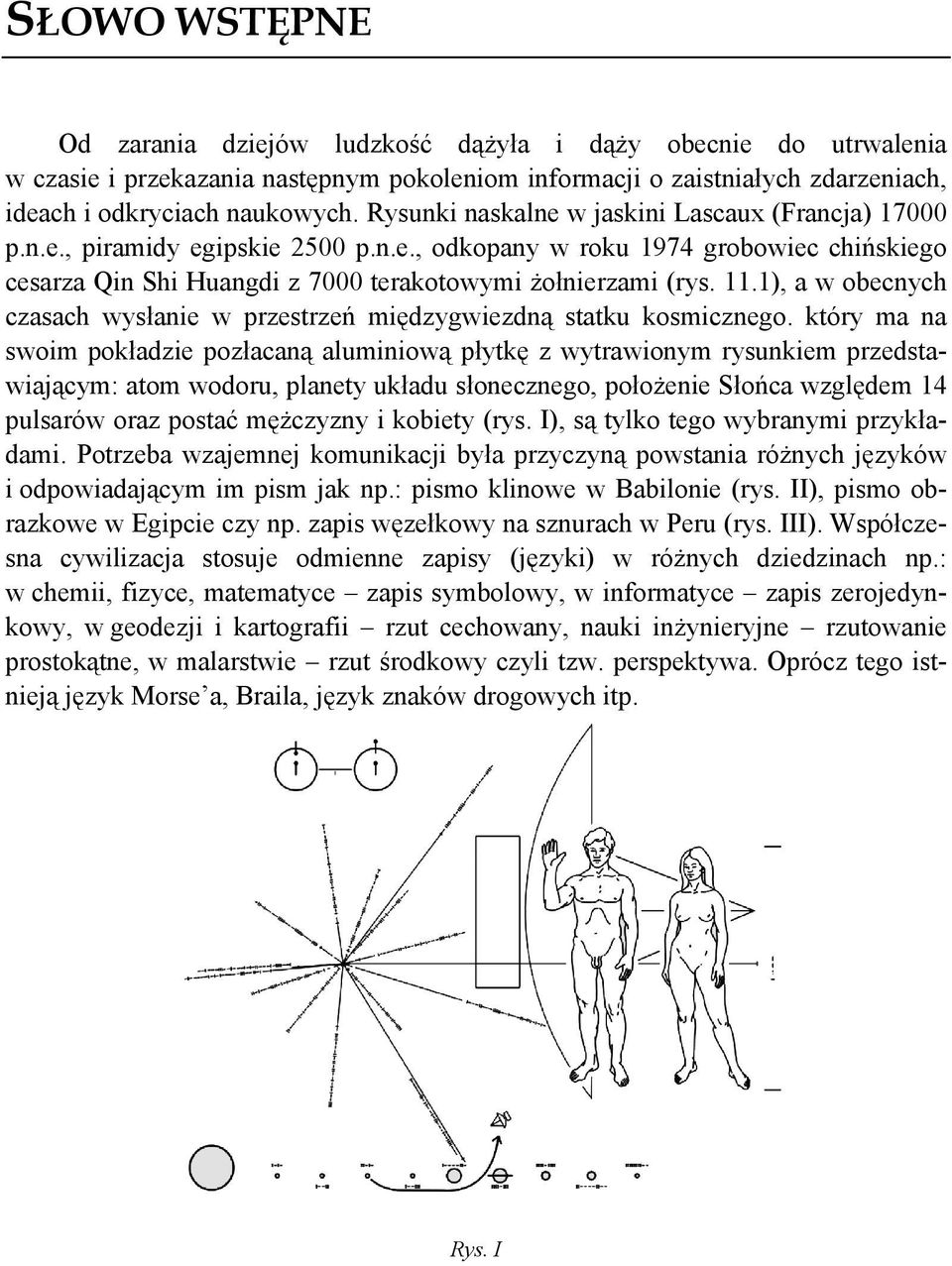 1), a w obecnych czasach wysłanie w przestrzeń międzygwiezdną statku kosmicznego.