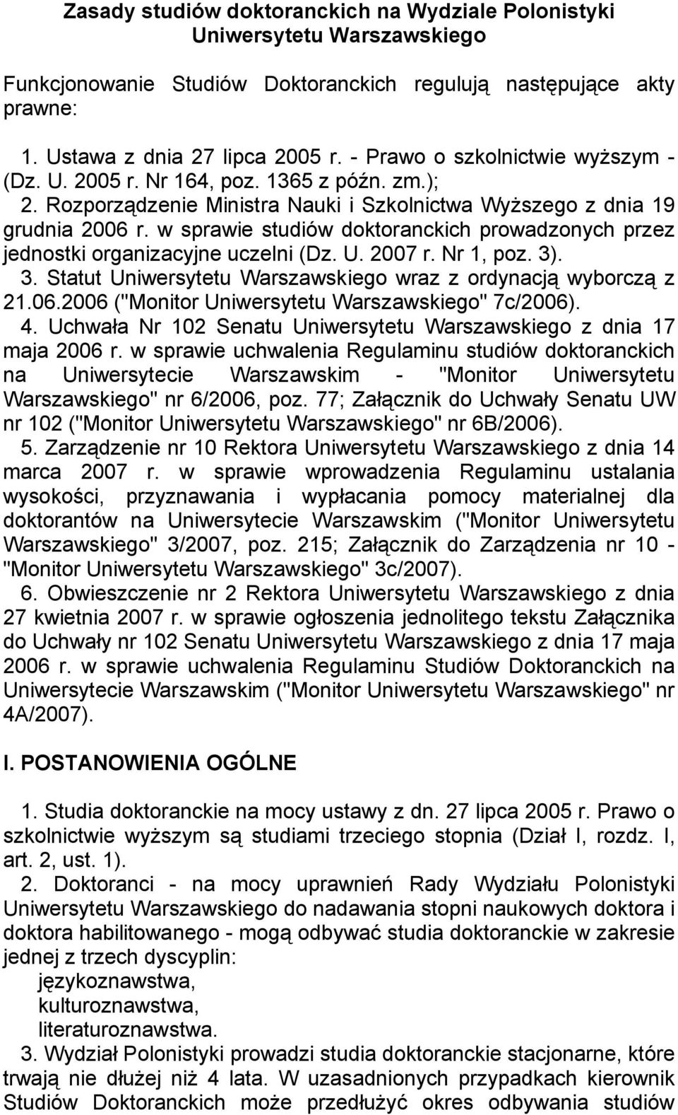 w sprawie studiów doktoranckich prowadzonych przez jednostki organizacyjne uczelni (Dz. U. 2007 r. Nr 1, poz. 3). 3. Statut Uniwersytetu Warszawskiego wraz z ordynacją wyborczą z 21.06.