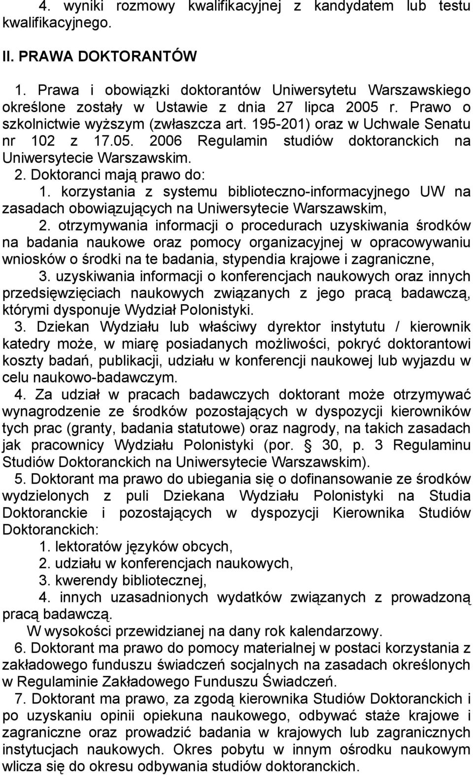 2. Doktoranci mają prawo do: 1. korzystania z systemu biblioteczno-informacyjnego UW na zasadach obowiązujących na Uniwersytecie Warszawskim, 2.