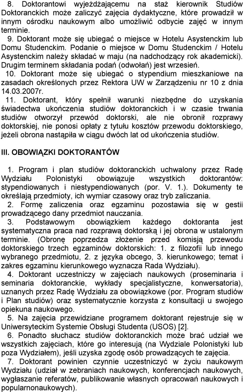 Drugim terminem składania podań (odwołań) jest wrzesień. 10. Doktorant może się ubiegać o stypendium mieszkaniowe na zasadach określonych przez Rektora UW w Zarządzeniu nr 10 z dnia 14.03.2007r. 11.