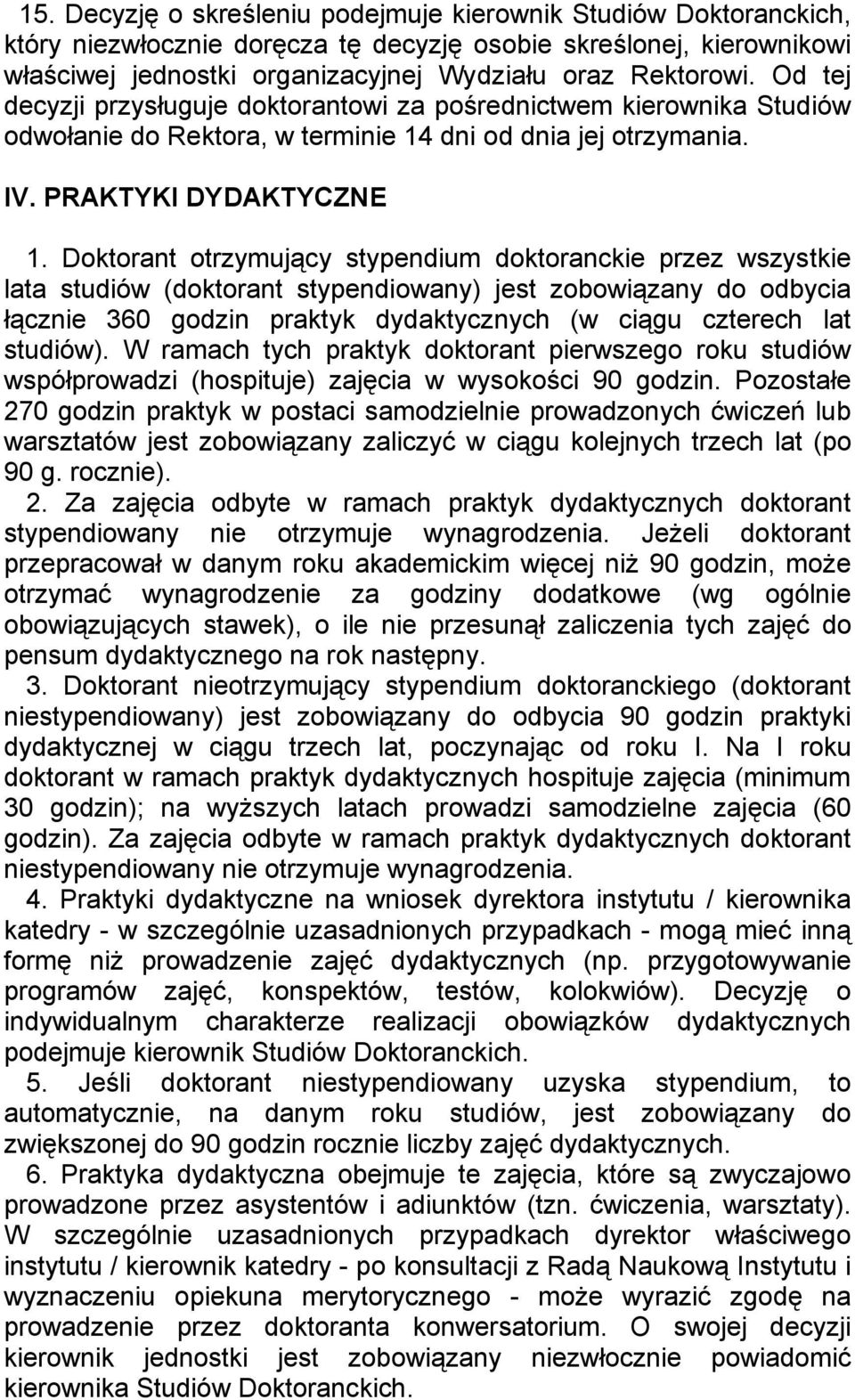 Doktorant otrzymujący stypendium doktoranckie przez wszystkie lata studiów (doktorant stypendiowany) jest zobowiązany do odbycia łącznie 360 godzin praktyk dydaktycznych (w ciągu czterech lat