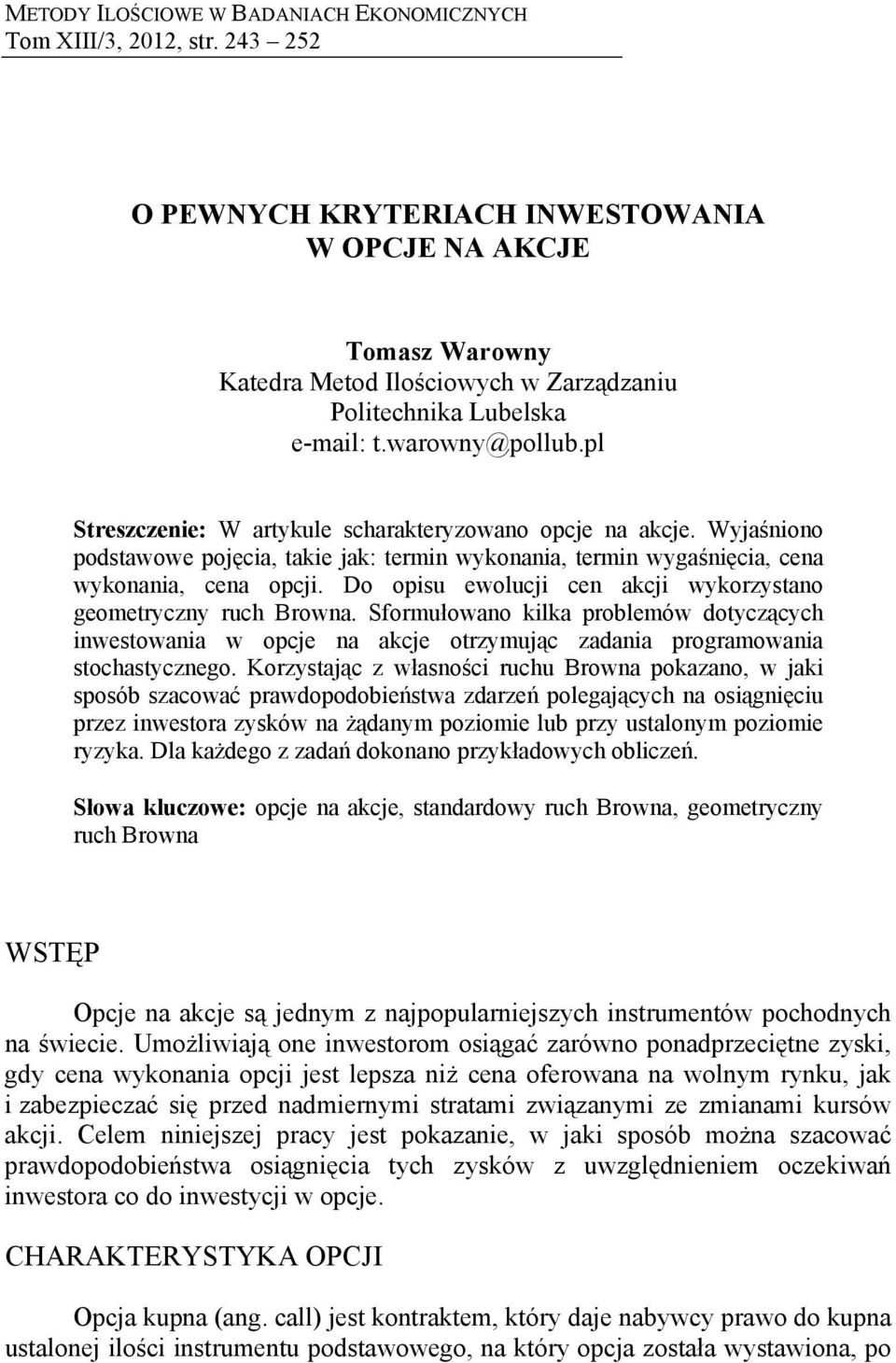 akcji wykorzysano geomeryczny ruch Browna Sformułowano kilka problemów doyczących inwesowania w opcje na akcje orzymując zadania programowania sochasycznego Korzysając z własności ruchu Browna