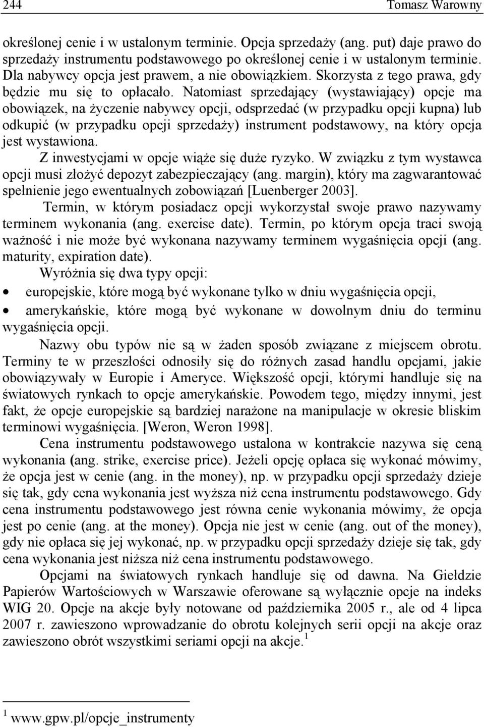 przypadku opcji sprzedaży) insrumen podsawowy, na kóry opcja jes wysawiona Z inwesycjami w opcje wiąże się duże ryzyko W związku z ym wysawca opcji musi złożyć depozy zabezpieczający (ang margin),