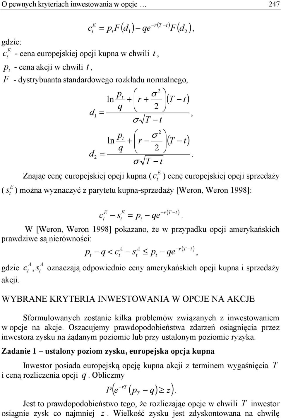 Weron 1998]: E E E r( ) c s = p qe W [Weron, Weron 1998] pokazano, że w przypadku opcji amerykańskich prawdziwe są nierówności: A A r( ) p q < c s p qe, gdzie akcji A A c, s oznaczają odpowiednio