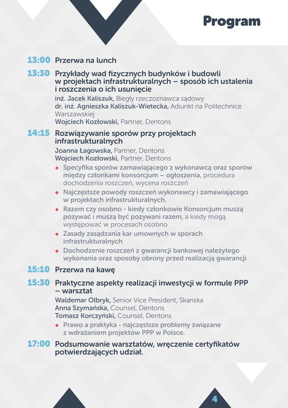 Agnieszka Kaliszuk-Wietecka, Adiunkt na Politechnice Warszawskiej Wojciech Kozłowski, Partner, Dentons 14:15 Rozwiązywanie sporów przy projektach infrastrukturalnych Joanna Łagowska, Partner, Dentons