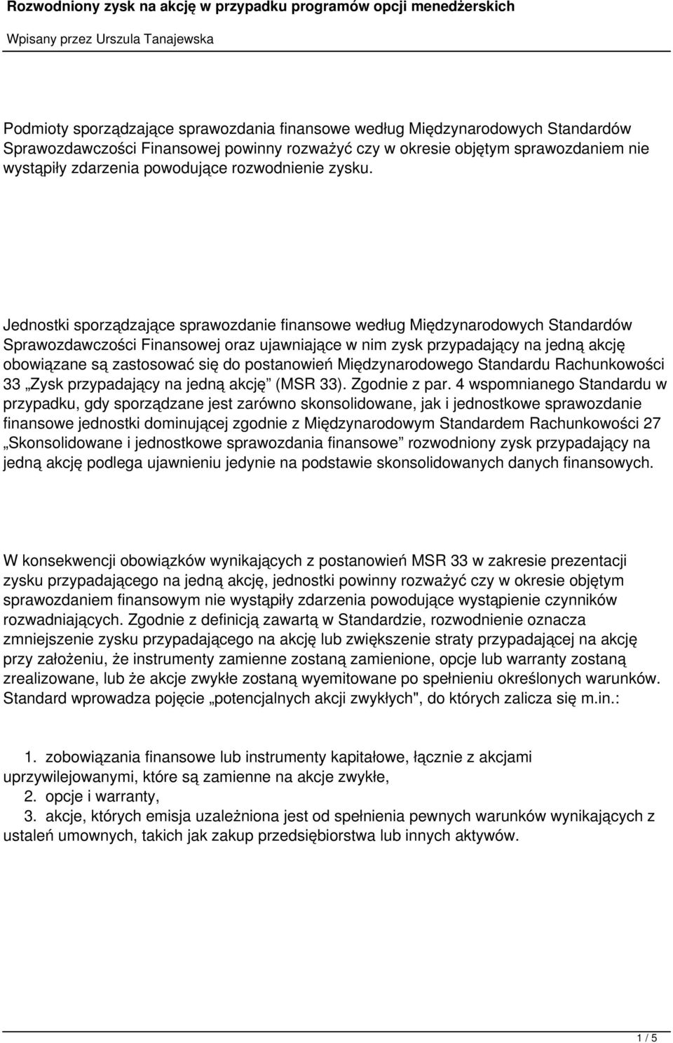 Jednostki sporządzające sprawozdanie finansowe według Międzynarodowych Standardów Sprawozdawczości Finansowej oraz ujawniające w nim zysk przypadający na jedną akcję obowiązane są zastosować się do