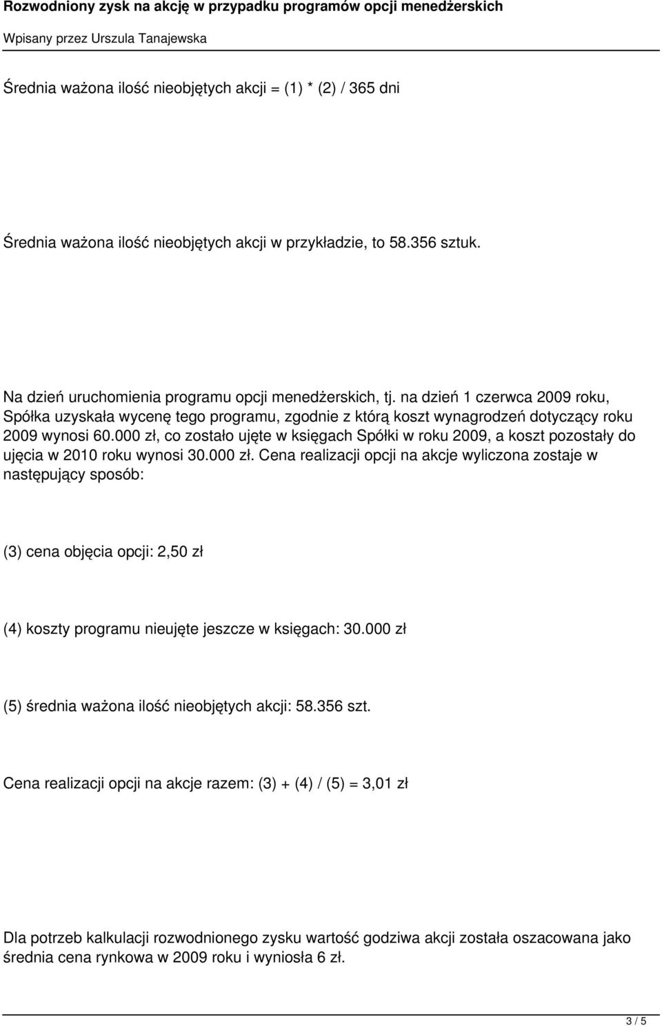 000 zł, co zostało ujęte w księgach Spółki w roku 2009, a koszt pozostały do ujęcia w 2010 roku wynosi 30.000 zł. Cena realizacji opcji na akcje wyliczona zostaje w następujący sposób: (3) cena objęcia opcji: 2,50 zł (4) koszty programu nieujęte jeszcze w księgach: 30.