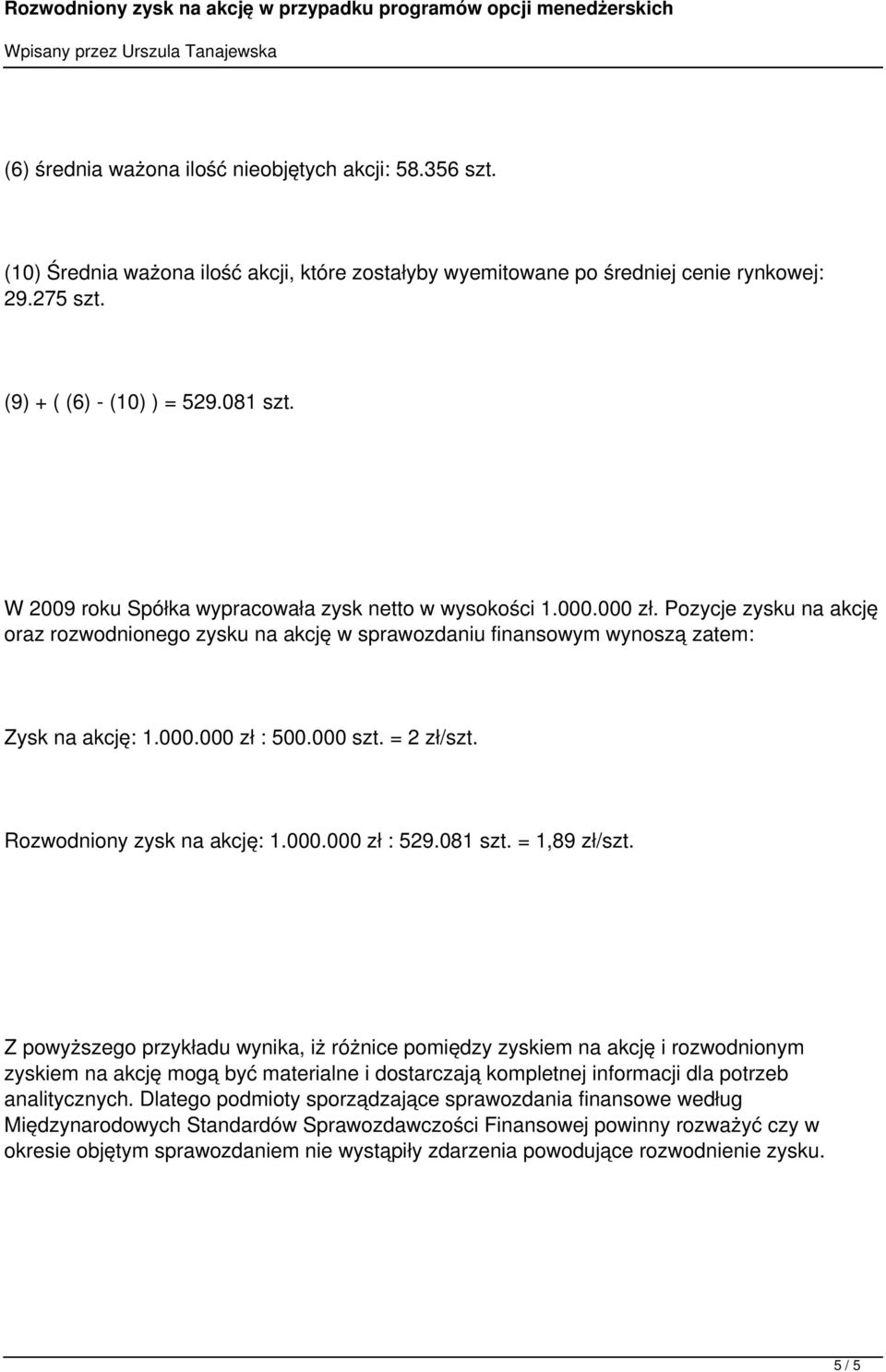 000 szt. = 2 zł/szt. Rozwodniony zysk na akcję: 1.000.000 zł : 529.081 szt. = 1,89 zł/szt.