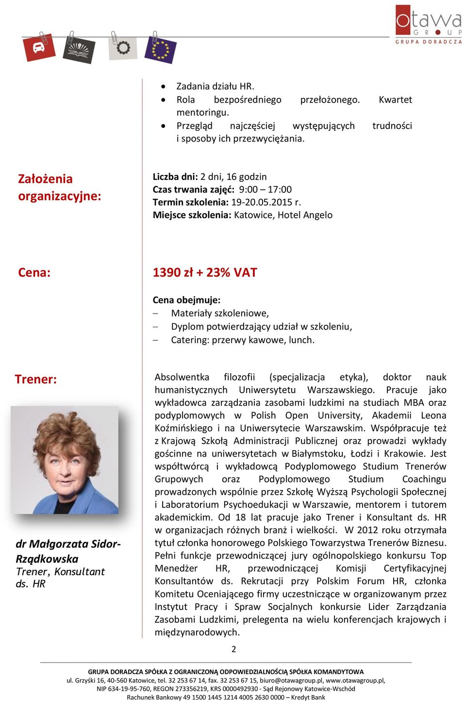 Miejsce szkolenia: Katowice, Hotel Angelo Cena: 1390 zł + 23% VAT Cena obejmuje: Materiały szkoleniowe, Dyplom potwierdzający udział w szkoleniu, Catering: przerwy kawowe, lunch.
