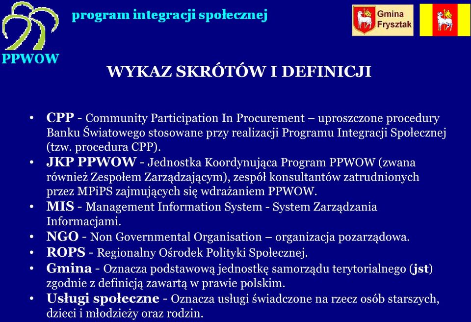 MIS - Management Information System - System Zarządzania Informacjami. NGO - Non Governmental Organisation organizacja pozarządowa. ROPS - Regionalny Ośrodek Polityki Społecznej.