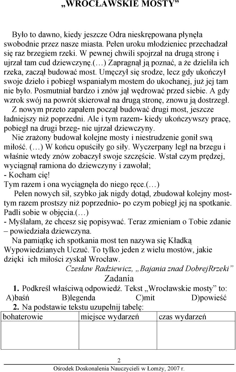 Umęczył się srodze, lecz gdy ukończył swoje dzieło i pobiegł wspaniałym mostem do ukochanej, już jej tam nie było. Posmutniał bardzo i znów jął wędrować przed siebie.