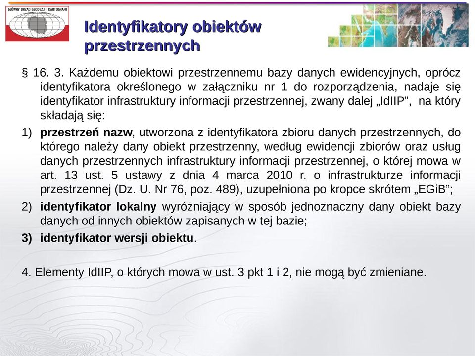 zwany dalej IdIIP, na który składają się: 1) przestrzeń nazw, utworzona z identyfikatora zbioru danych przestrzennych, do którego należy dany obiekt przestrzenny, według ewidencji zbiorów oraz usług