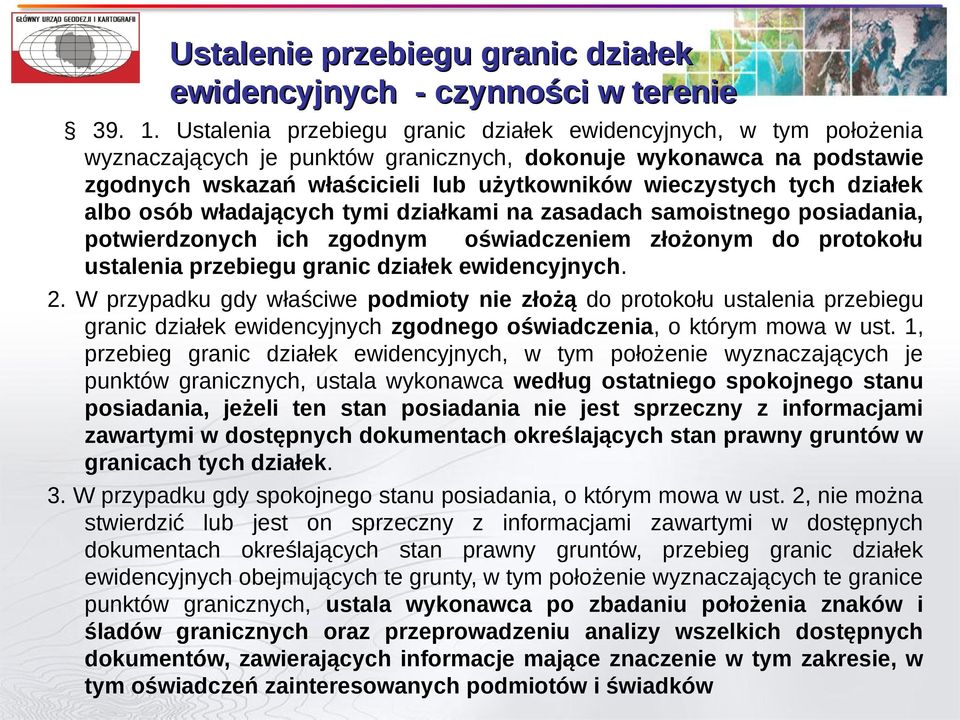 działek albo osób władających tymi działkami na zasadach samoistnego posiadania, potwierdzonych ich zgodnym oświadczeniem złożonym do protokołu ustalenia przebiegu granic działek ewidencyjnych. 2.