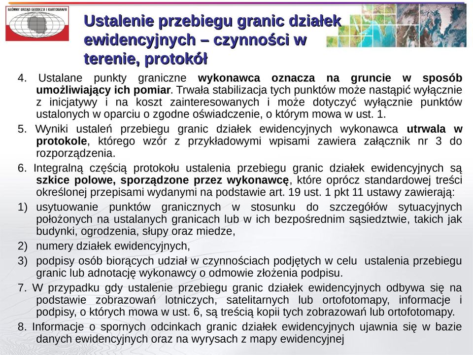 5. Wyniki ustaleń przebiegu granic działek ewidencyjnych wykonawca utrwala w protokole, którego wzór z przykładowymi wpisami zawiera załącznik nr 3 do rozporządzenia. 6.