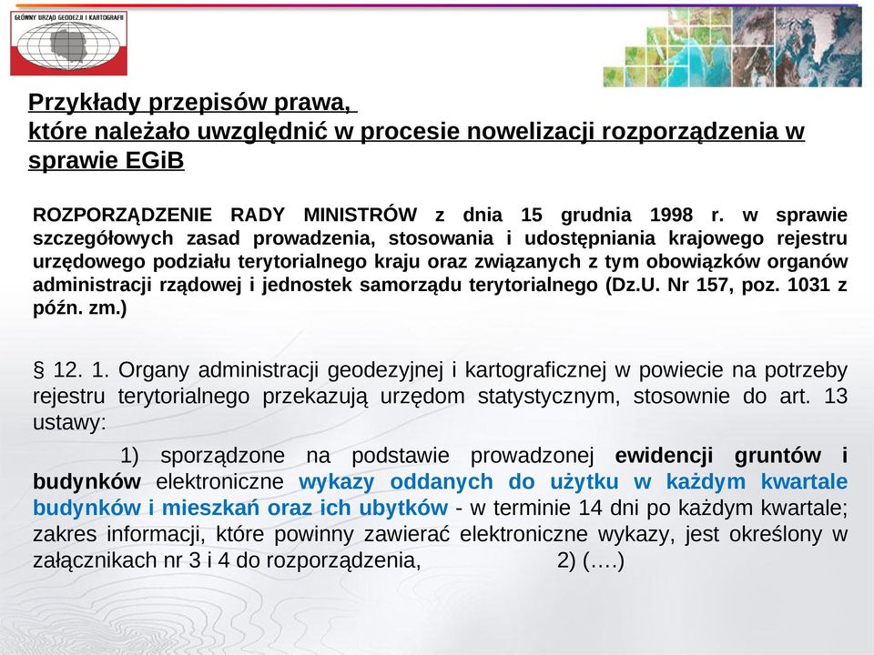 jednostek samorządu terytorialnego (Dz.U. Nr 157, poz. 1031 z późn. zm.) 12. 1. Organy administracji geodezyjnej i kartograficznej w powiecie na potrzeby rejestru terytorialnego przekazują urzędom statystycznym, stosownie do art.