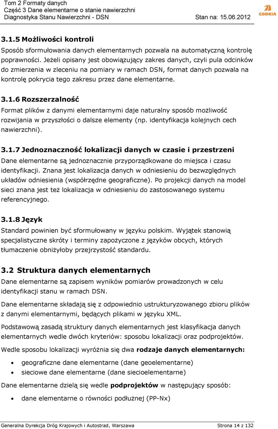 1.6 Rozszerzalność Format plików z danymi elementarnymi daje naturalny sposób możliwość rozwijania w przyszłości o dalsze elementy (np. identyfikacja kolejnych cech nawierzchni). 3.1.7 Jednoznaczność lokalizacji danych w czasie i przestrzeni Dane elementarne są jednoznacznie przyporządkowane do miejsca i czasu identyfikacji.