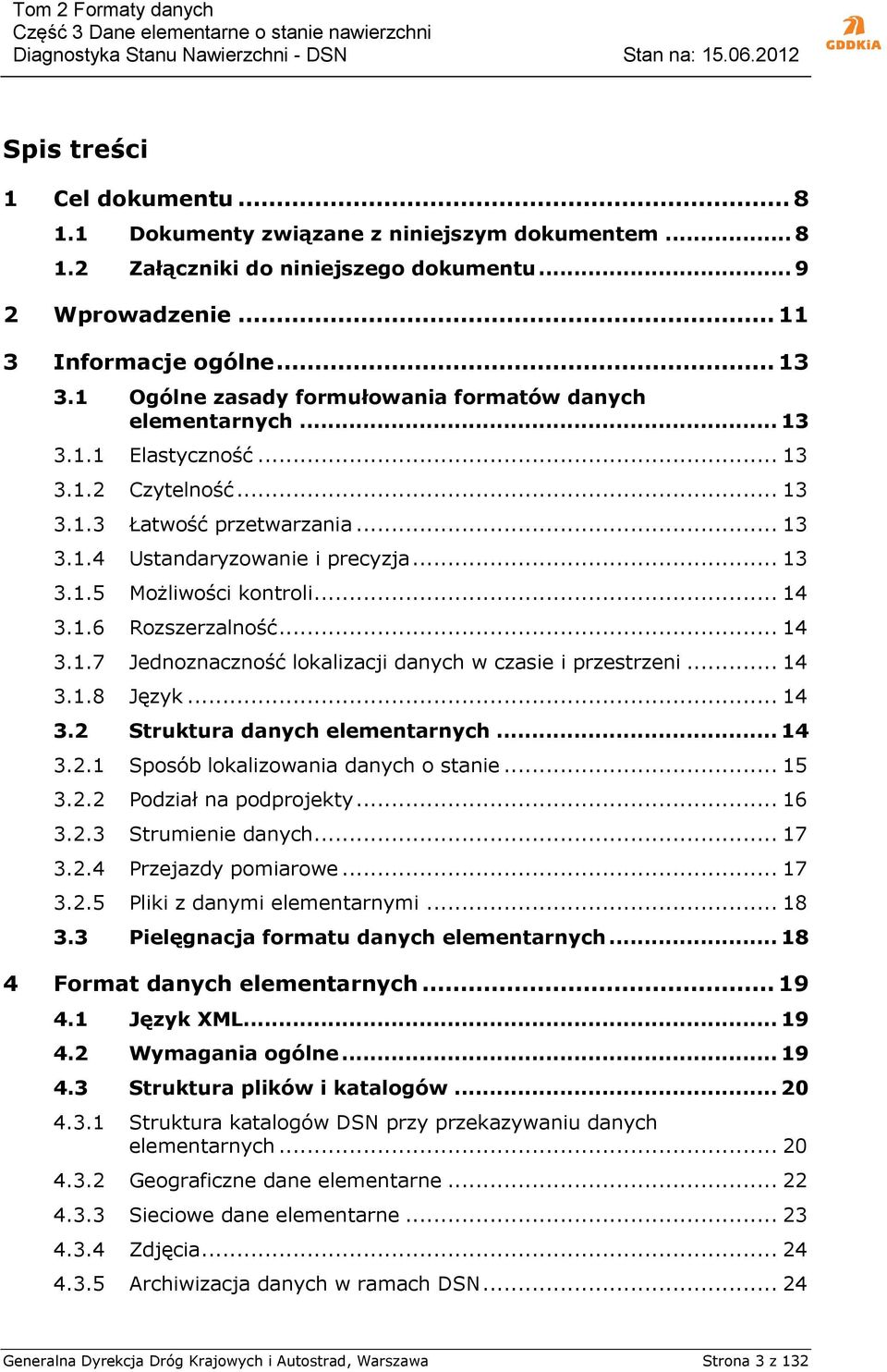 .. 14 3.1.6 Rozszerzalność... 14 3.1.7 Jednoznaczność lokalizacji danych w czasie i przestrzeni... 14 3.1.8 Język... 14 3.2 Struktura danych elementarnych... 14 3.2.1 Sposób lokalizowania danych o stanie.