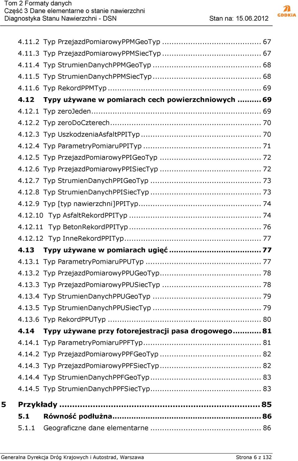 .. 71 4.12.5 Typ PrzejazdPomiarowyPPIGeoTyp... 72 4.12.6 Typ PrzejazdPomiarowyPPISiecTyp... 72 4.12.7 Typ StrumienDanychPPIGeoTyp... 73 4.12.8 Typ StrumienDanychPPISiecTyp... 73 4.12.9 Typ [typ nawierzchni]ppityp.