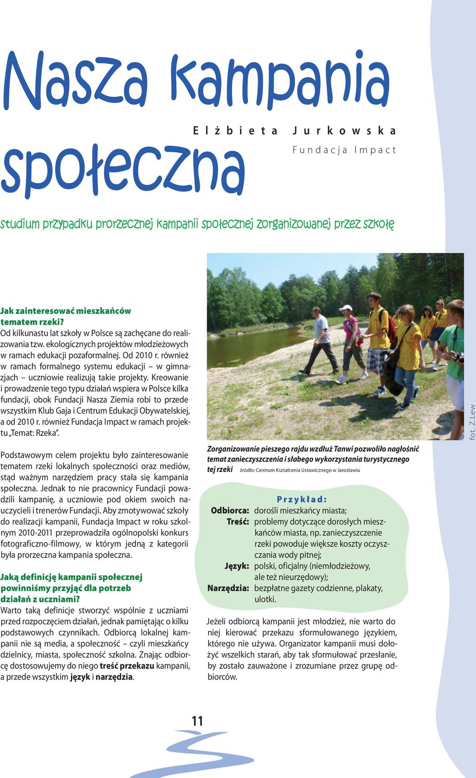również w ramach formalnego systemu edukacji w gimnazjach uczniowie realizują takie projekty.