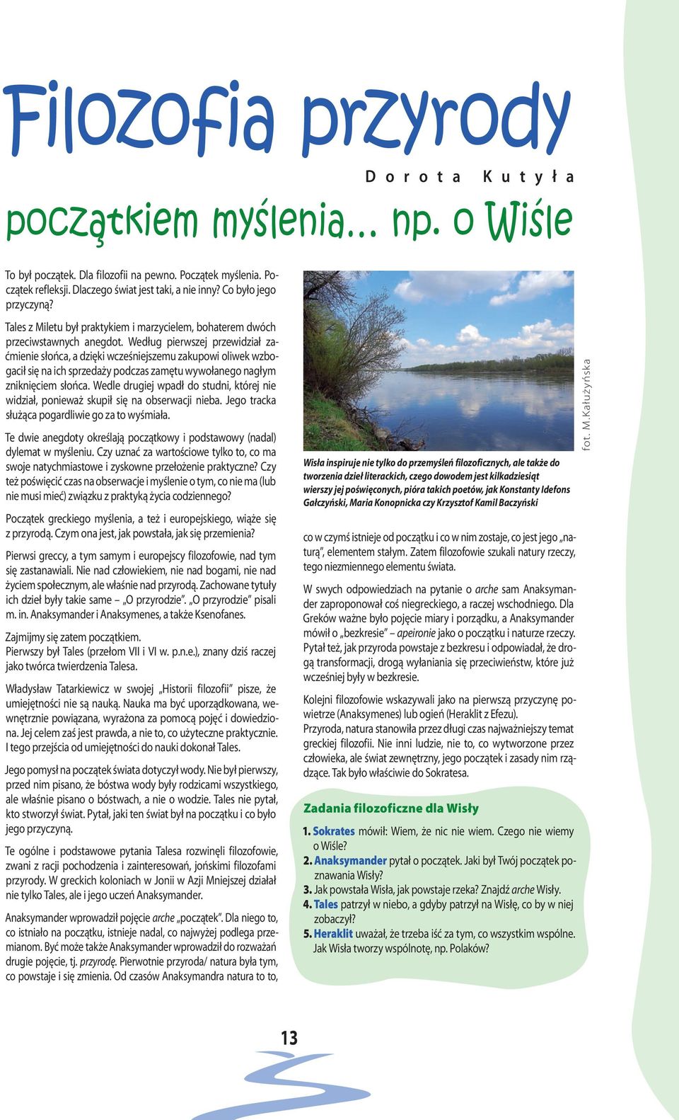Według pierwszej przewidział zaćmienie słońca, a dzięki wcześniejszemu zakupowi oliwek wzbogacił się na ich sprzedaży podczas zamętu wywołanego nagłym zniknięciem słońca.