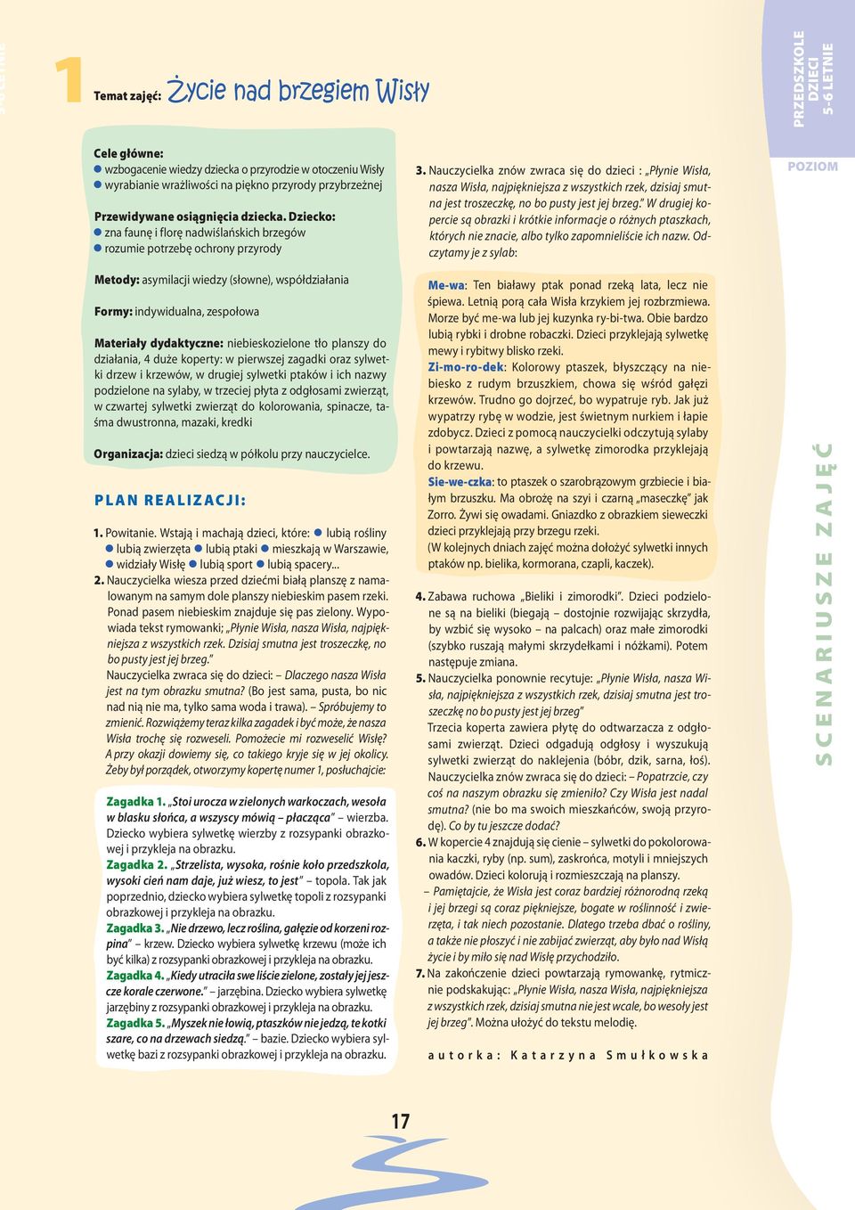 Dziecko: zna faunę i florę nadwiślańskich brzegów rozumie potrzebę ochrony przyrody Metody: asymilacji wiedzy (słowne), współdziałania Formy: indywidualna, zespołowa Materiały dydaktyczne: