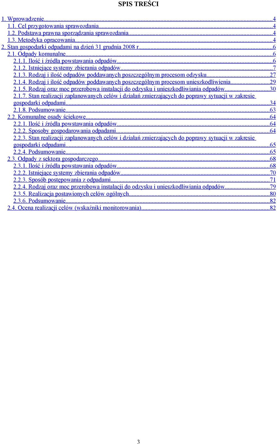 ..27 2.1.4. Rodzaj i ilość odpadów poddawanych poszczególnym procesom unieszkodliwienia... 29 2.1.5. Rodzaj oraz moc przerobowa instalacji do odzysku i unieszkodliwiania odpadów...30 2.1.7. Stan realizacji zaplanowanych celów i działań zmierzających do poprawy sytuacji w zakresie gospodarki odpadami.