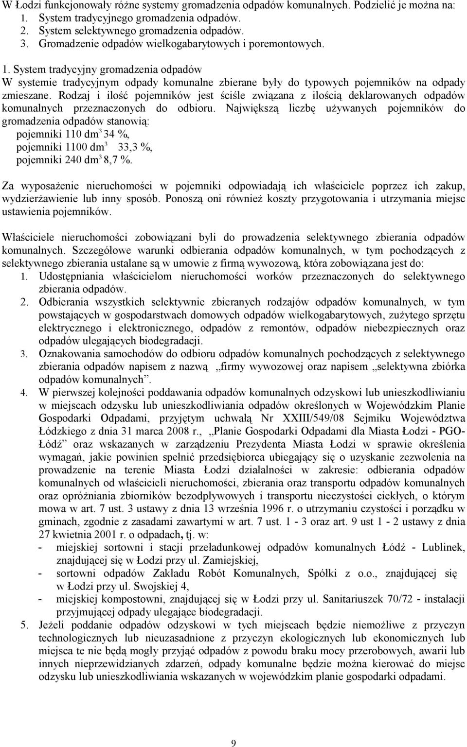 Rodzaj i ilość pojemników jest ściśle związana z ilością deklarowanych odpadów komunalnych przeznaczonych do odbioru.