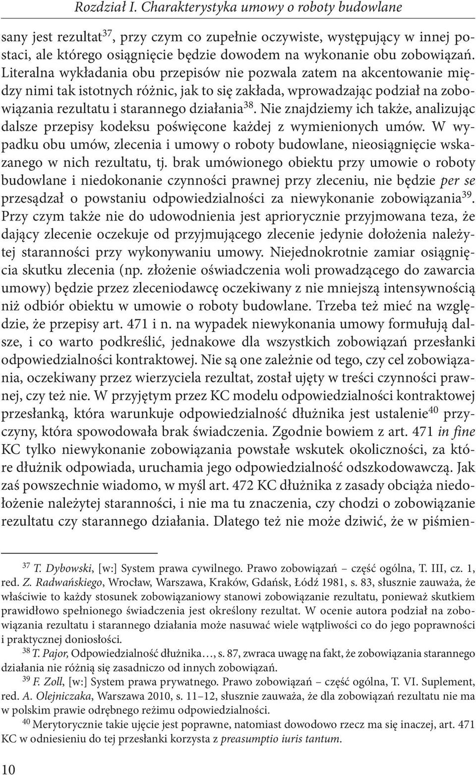 Literalna wykładania obu przepisów nie pozwala zatem na akcentowanie między nimi tak istotnych różnic, jak to się zakłada, wprowadzając podział na zobowiązania rezultatu i starannego działania 38.