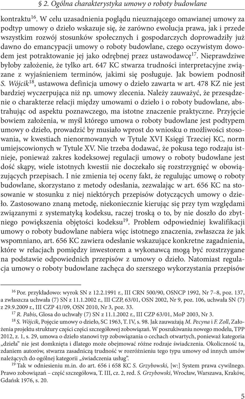 doprowadziły już dawno do emancypacji umowy o roboty budowlane, czego oczywistym dowodem jest potraktowanie jej jako odrębnej przez ustawodawcę 17. Nieprawdziwe byłoby założenie, że tylko art.