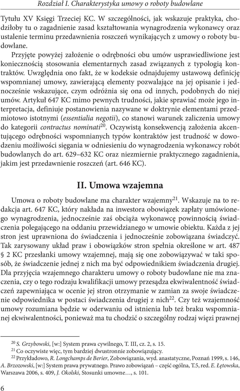 Przyjęte powyżej założenie o odrębności obu umów usprawiedliwione jest koniecznością stosowania elementarnych zasad związanych z typologią kontraktów.