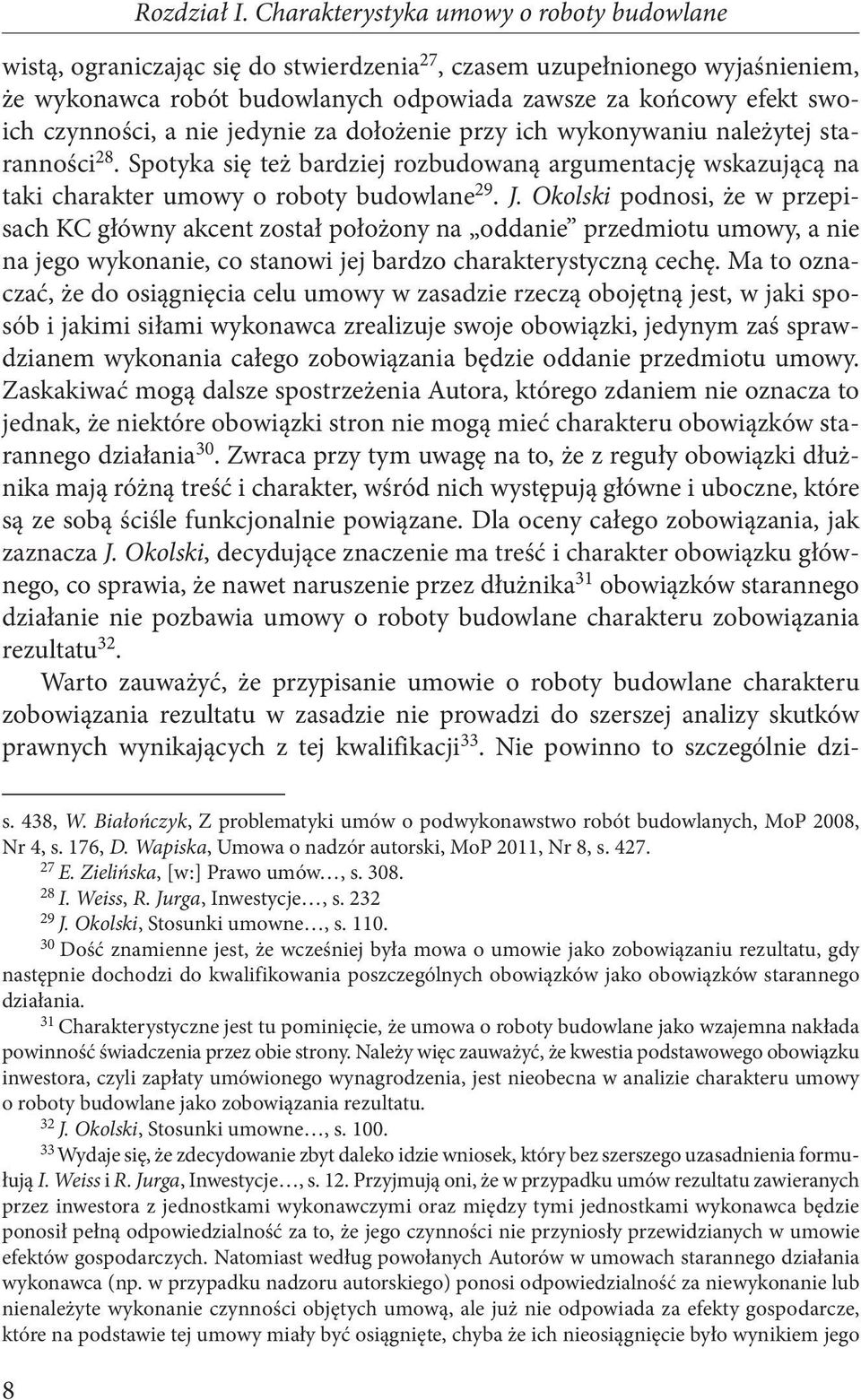 czynności, a nie jedynie za dołożenie przy ich wykonywaniu należytej staranności 28. Spotyka się też bardziej rozbudowaną argumentację wskazującą na taki charakter umowy o roboty budowlane 29. J.