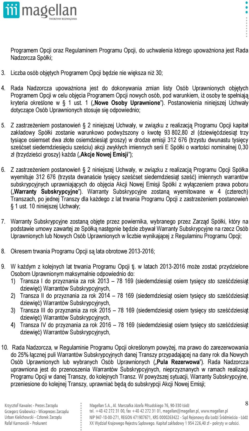 określone w 1 ust. 1 ( Nowe Osoby Uprawnione ). Postanowienia niniejszej Uchwały dotyczące Osób Uprawnionych stosuje się odpowiednio; 5.