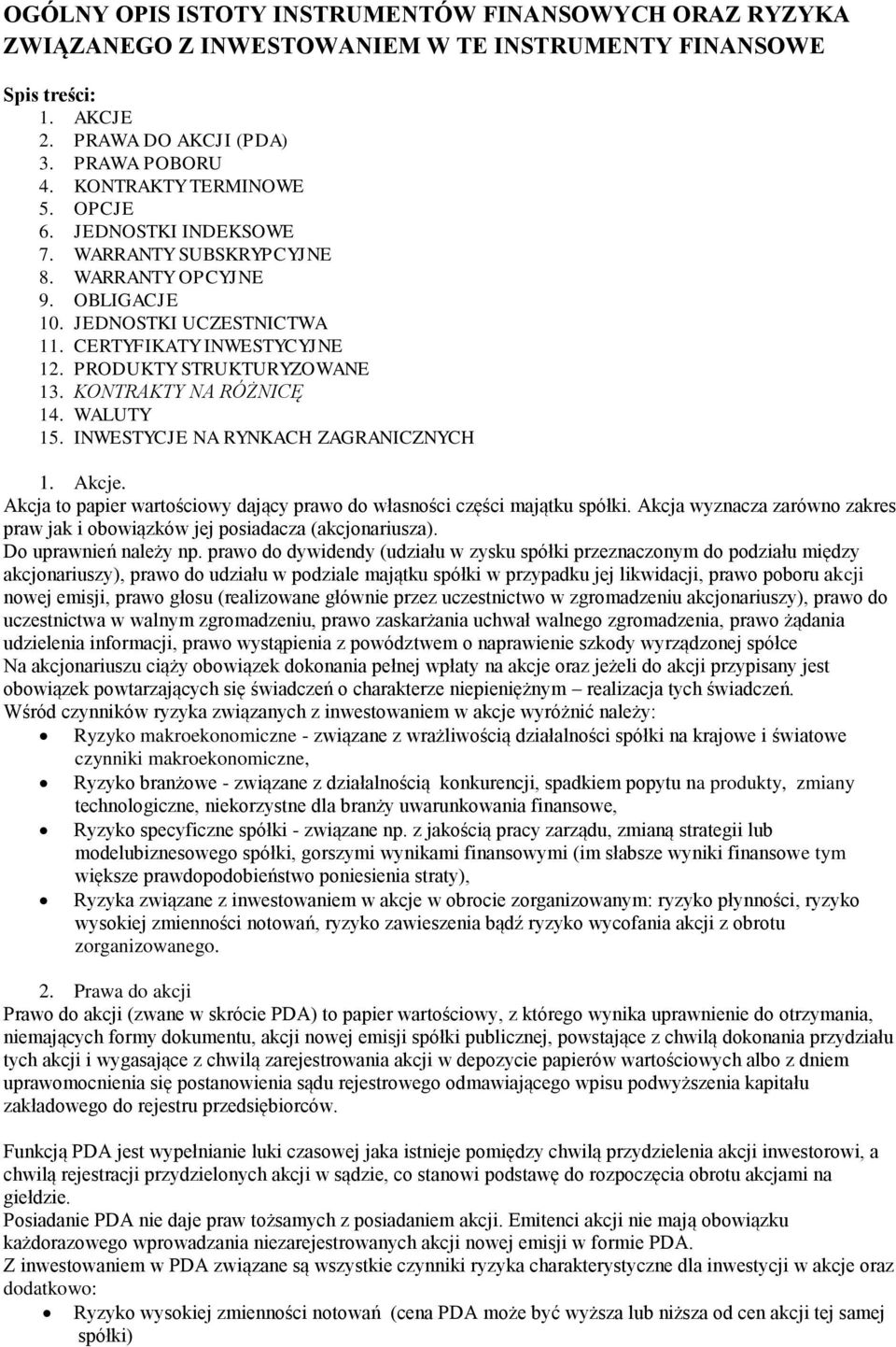 KONTRAKTY NA RÓŻNICĘ 14. WALUTY 15. INWESTYCJE NA RYNKACH ZAGRANICZNYCH 1. Akcje. Akcja to papier wartościowy dający prawo do własności części majątku spółki.