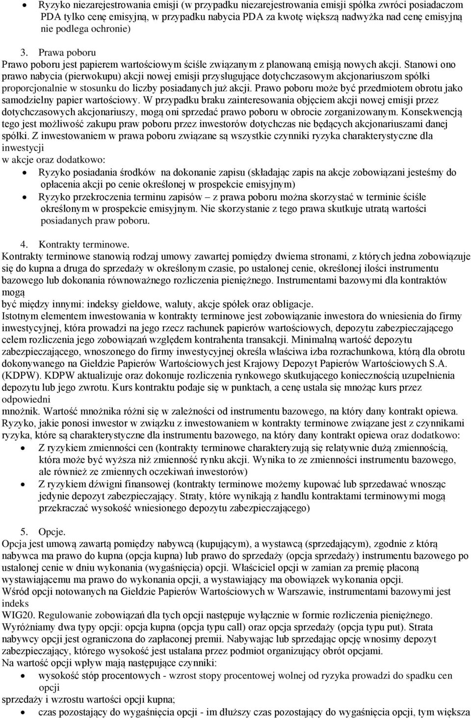 Stanowi ono prawo nabycia (pierwokupu) akcji nowej emisji przysługujące dotychczasowym akcjonariuszom spółki proporcjonalnie w stosunku do liczby posiadanych już akcji.