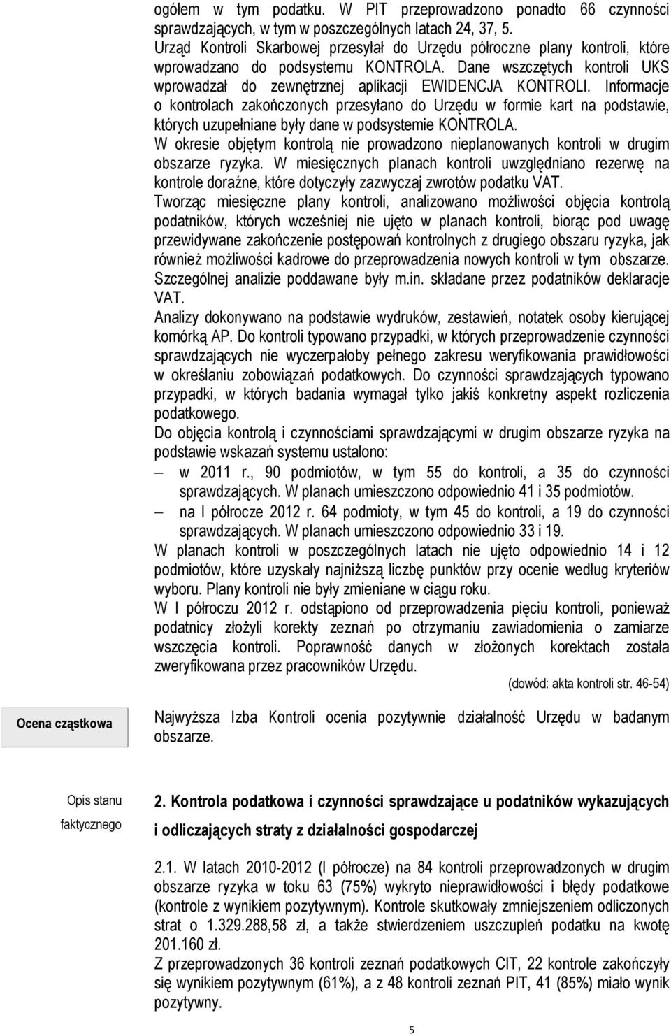 Informacje o kontrolach zakończonych przesyłano do Urzędu w formie kart na podstawie, których uzupełniane były dane w podsystemie KONTROLA.