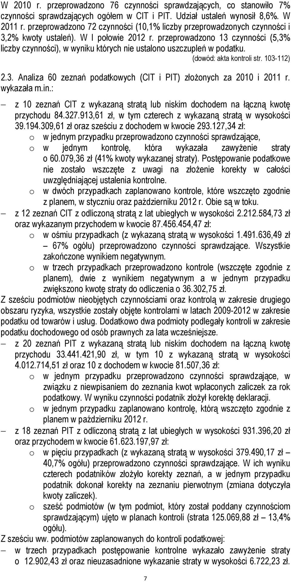 przeprowadzono 13 czynności (5,3% liczby czynności), w wyniku których nie ustalono uszczupleń w podatku. (dowód: akta kontroli str. 103-112) 2.3. Analiza 60 zeznań podatkowych (CIT i PIT) złożonych za 2010 i 2011 r.